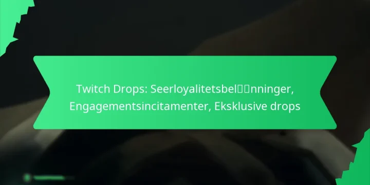 Twitch Drops: Seerloyalitetsbelønninger, Engagementsincitamenter, Eksklusive drops