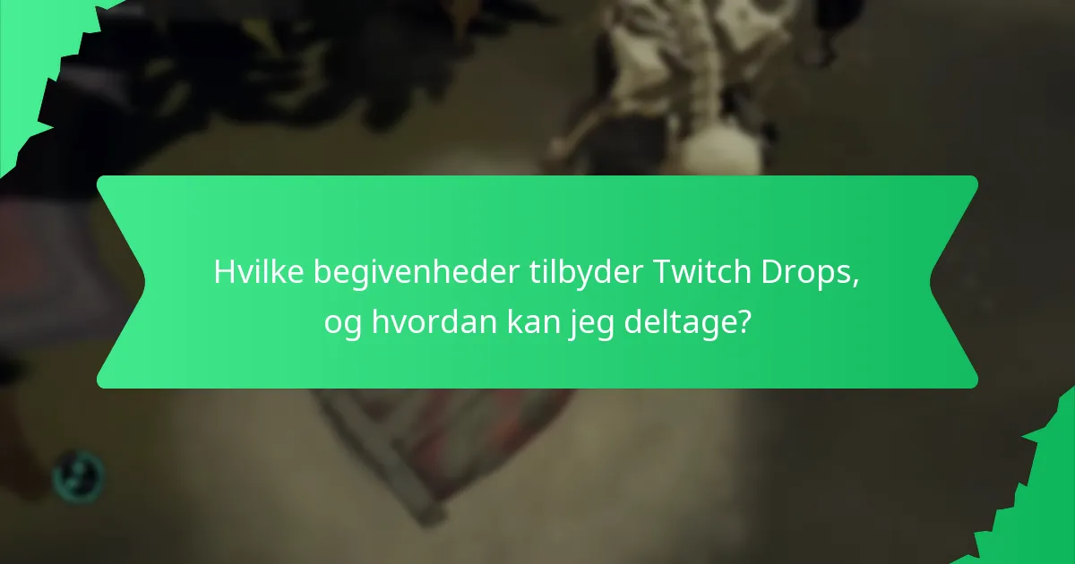 Hvilke begivenheder tilbyder Twitch Drops, og hvordan kan jeg deltage?