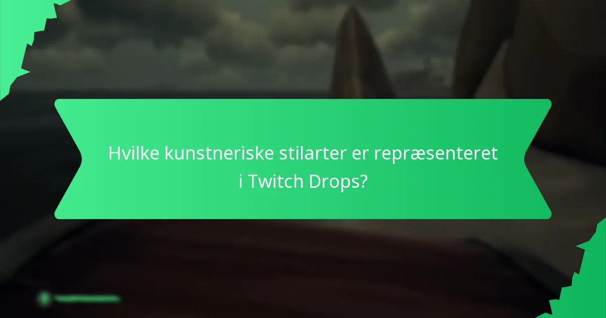 Hvilke kunstneriske stilarter er repræsenteret i Twitch Drops?