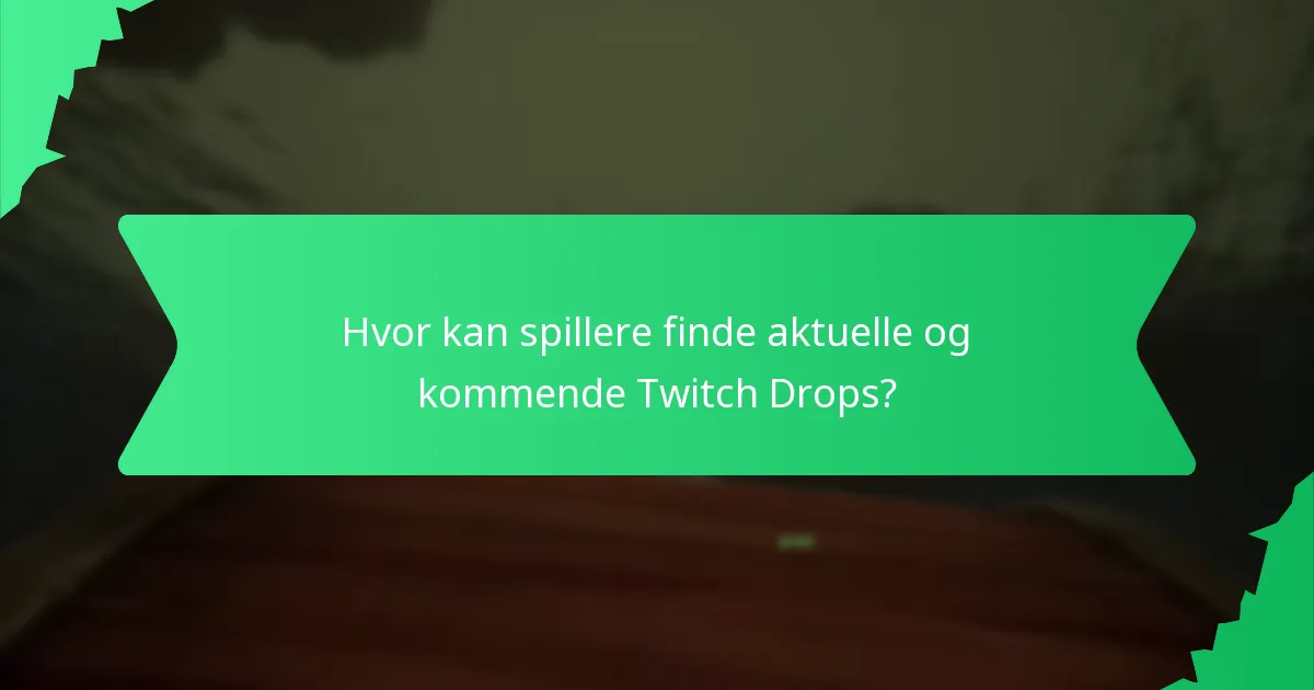 Hvor kan spillere finde aktuelle og kommende Twitch Drops?